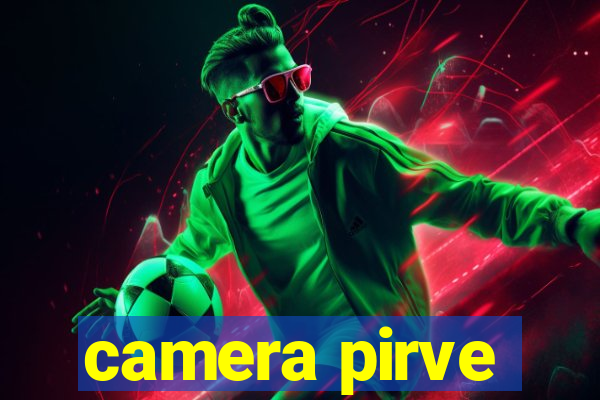 camera pirve